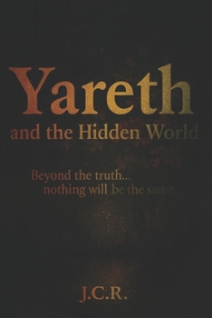 Paperback Yareth And The Hidden World: After The Truth... Nothing Will Remain The Same. Book