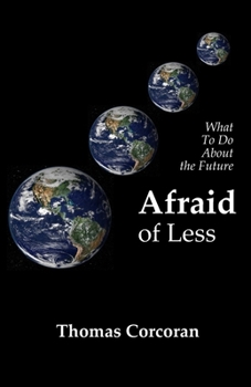 Paperback Afraid of Less: What To Do About the Future Book