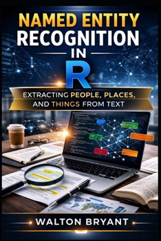 NAMED ENTITY RECOGNITION IN R: EXTRACTING PEOPLE, PLACES, AND THINGS FROM TEXT (REAL-WORLD DATA SCIENCE WITH R)