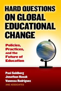 Paperback Hard Questions on Global Educational Change: Policies, Practices, and the Future of Education Book