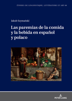 Las paremias de la comida y la bebida en español y polaco (Etudes de linguistique, littérature et arts / Studi di Lingua, Letteratura e Arte, 69) (Spanish Edition)