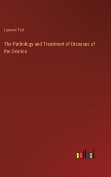 Hardcover The Pathology and Treatment of Diseases of the Ovaries Book