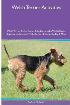 Paperback Welsh Terrier Activities Welsh Terrier Tricks, Games & Agility. Includes: Welsh Terrier Beginner to Advanced Tricks, Series of Games, Agility and More Book