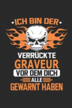 Ich bin der verrückte Graveur vor dem dich alle gewarnt haben: Notizbuch, Geburtstag Geschenk Buch, Notizblock, 110 Seiten, Verwendung auch als ... Schild bzw. Poster möglich (German Edition)