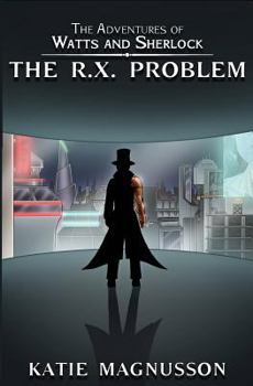 The R.X. Problem - Book #1 of the Adventures of Watts and Sherlock