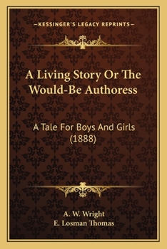 Paperback A Living Story Or The Would-Be Authoress: A Tale For Boys And Girls (1888) Book