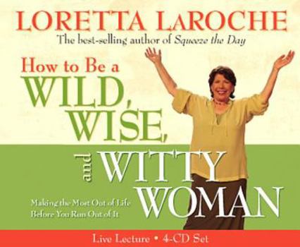 Audio CD How to Be a Wild, Wise, and Witty Woman: Making the Most Out of Life Before You Run Out of It Book