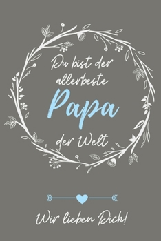 DU BIST DER ALLERBESTE PAPA DER WELT WIR LIEBEN DICH!: A5 Notizbuch KARIERT als Geschenk zum Geburtstag für Papa | Danke-buch | Für Väter zum Vatertag ... | Journal | Kalender (German Edition)