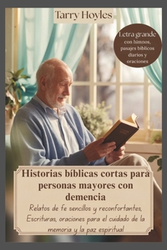 Historias bíblicas cortas para personas mayores con demencia: Relatos de fe sencillos y reconfortantes, Escrituras, oraciones para el cuidado de la memoria y la paz espiritual (Spanish Edition)