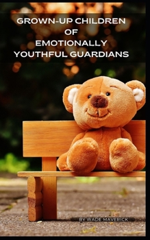 Grown-up Children of Emotionally Youthful Guardians
