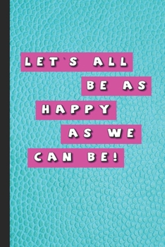 Let's all be as happy as we can be!: Funny phrases journalling notebook for positivity and reflection, celebrating achievement and awesomeness ... on each page - Turquoise cover with pink text