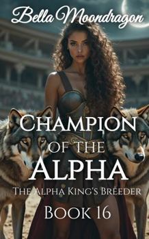Champion of the Alpha: The Alpha King's Breeder Book 16