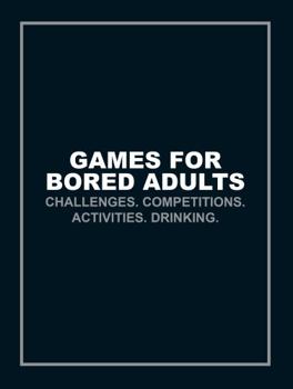 Paperback Games for Bored Adults: Challenges. Competitions. Activities. Drinking. Book