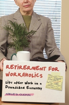 Hardcover Retirement for Workaholics: Life after Work in a Downsized Economy Book
