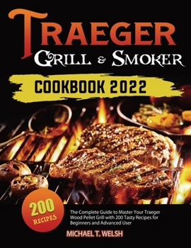 Paperback Traeger Grill & Smoker Cookbook: The Complete Guide to Master Your Traeger Wood Pellet Grill with 200 Tasty Recipes for Beginners and Advanced User Book
