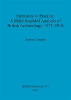 Paperback Prehistory in Practice: A Multi-Stranded Analysis of British Archaeology, 1975-2010 Book