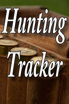 Hunting Tracker: Log Book and Journal for Hunters and Outdoors Activities