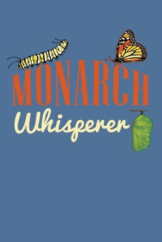 Paperback Monarch Whisperer: 6x9 150 Page Journal-style Notebook for Monarch Butterfly lovers, butterfly gardeners, and those who love Entomology a Book
