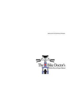 Paperback The Bike Doctor's Mobile Bicycle Repair Manual: How to Start and Run a Mobile Bicycle Repair Shop Book