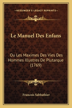 Paperback Le Manuel Des Enfans: Ou Les Maximes Des Vies Des Hommes Illustres De Plutarque (1769) [French] Book