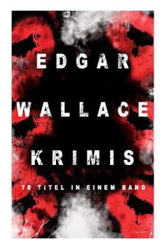 Edgar Wallace-Krimis: 78 Titel in Einem Band (Vollst�ndige Deutsche Ausgaben) (Band 1/8)