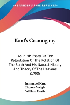 Paperback Kant's Cosmogony: As In His Essay On The Retardation Of The Rotation Of The Earth And His Natural History And Theory Of The Heavens (190 Book