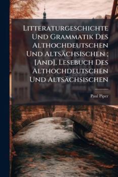Litteraturgeschichte Und Grammatik Des Althochdeutschen Und Altsächsischen ; [And], Lesebuch Des Althochdeutschen Und Altsächsischen