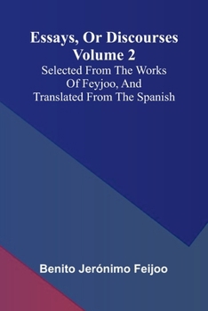 Essays, Or Discourses Volume 2: Selected From The Works Of Feyjoo, And Translated From The Spanish