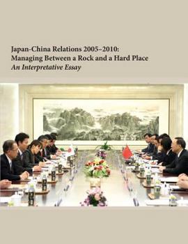 Paperback Japan-China Relations 2005-2010: Managing Between a Rock and a Hard Place Book