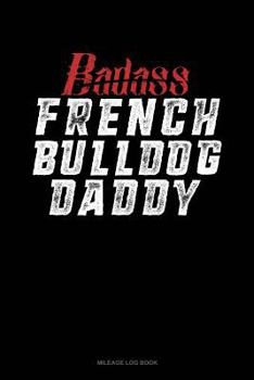 Paperback Badass French Bulldog Daddy: Mileage Log Book