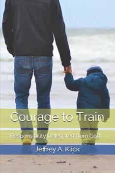 Paperback Courage to Train: Responsibility Delegated from God Book