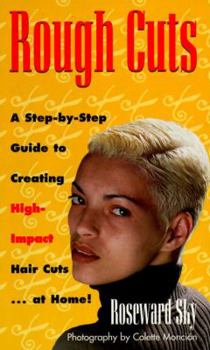 Rough Cuts: A Step-by-Step Guide to Creating High Impact Hair Cuts at Home