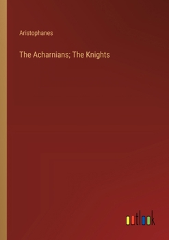 The Acharnians; The Knights