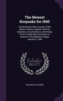 Hardcover The Newest Keepsake for 1840: Containing the Best Account of the March of Mind, Together With the Speeches, Circumstances, and Doings of the Trundle Book