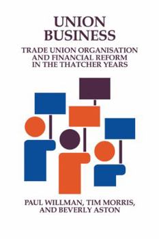 Paperback Union Business: Trade Union Organisation and Financial Reform in the Thatcher Years Book