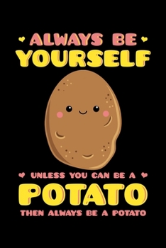Paperback Always Be Yourself Unless You Can Be a Potato Then Always Be a Potato: Spud Notebook to Write in, 6x9, Lined, 120 Pages Journal Book