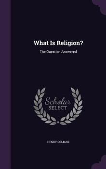 Hardcover What Is Religion?: The Question Answered Book