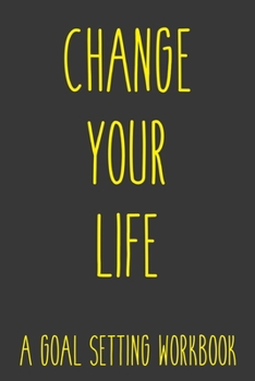 Paperback Change Your Life A Goal Setting Workbook: Take the Challenge! Write your Goals Daily for 3 months and Achieve Your Dreams Life! Book