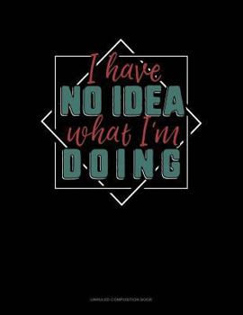 Paperback I Have No Idea What I'm Doing: Unruled Composition Book
