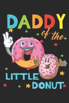 Paperback Daddy Of The Little Donut: Daddy Of The Little Donut Birthday Daddy Donu Journal/Notebook Blank Lined Ruled 6x9 100 Pages Book