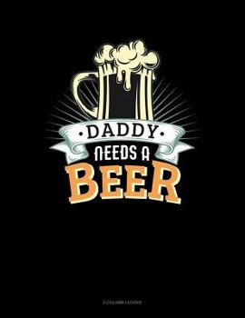 Paperback Daddy Needs a Beer: 3 Column Ledger Book