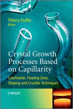 Hardcover Crystal Growth Processes Based on Capillarity: Czochralski, Floating Zone, Shaping and Crucible Techniques Book