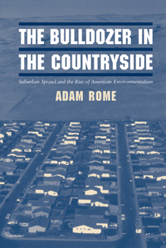Hardcover The Bulldozer in the Countryside: Suburban Sprawl and the Rise of American Environmentalism Book