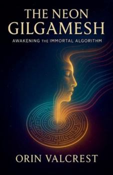 Paperback The Neon Gilgamesh: Awakening the Immortal Algorithm Book