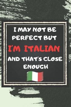 I May Not Be Perfect But I'm Italian And That's Close Enough Notebook Gift For Italy Lover: Lined Notebook / Journal Gift, 120 Pages, 6x9, Soft Cover, Matte Finish