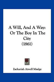 Paperback A Will, And A Way: Or The Boy In The City (1861) Book