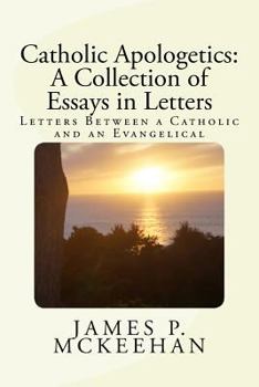 Paperback Catholic Apologetics: A Collection of Essays in Letters: Letters Between a Catholic and an Evangelical Book