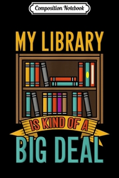 Composition Notebook: My Library Is Kind Of A Big Deal Library Clerk Bookworm  Journal/Notebook Blank Lined Ruled 6x9 100 Pages