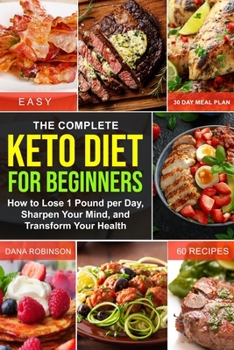 Paperback The Complete Keto Diet for Beginners: How to Lose 1 Pound per Day, Sharpen Your Mind, and Transform Your Health -60 Low Carb Recipes-30 Day Meal Plan- Book