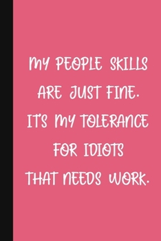 My People Skills Are Just Fine. It's My Tolerance For Idiots That Needs Work.: A Cute + Funny Office Humor Notebook - Colleague Gifts - Sarcastic Gag Gifts For Women
